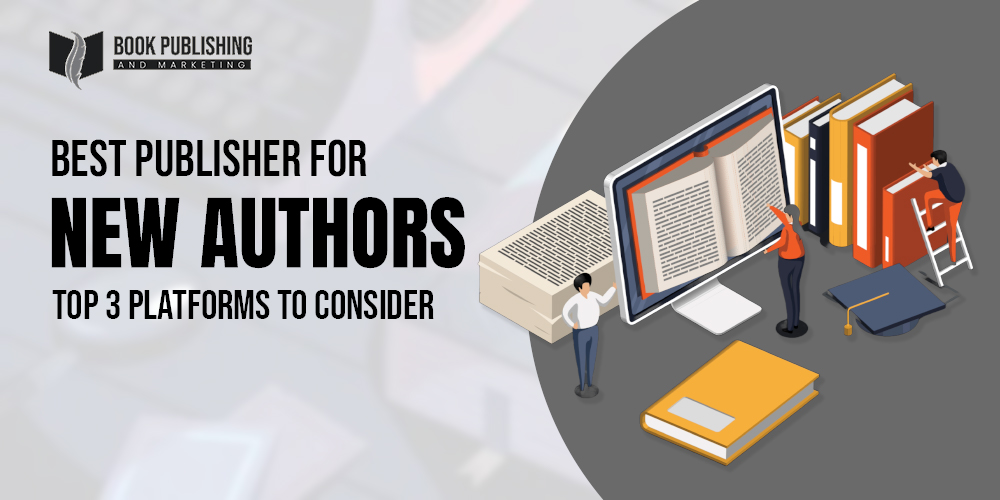 Best Publishers for New Authors | Top 3 Platforms To Consider