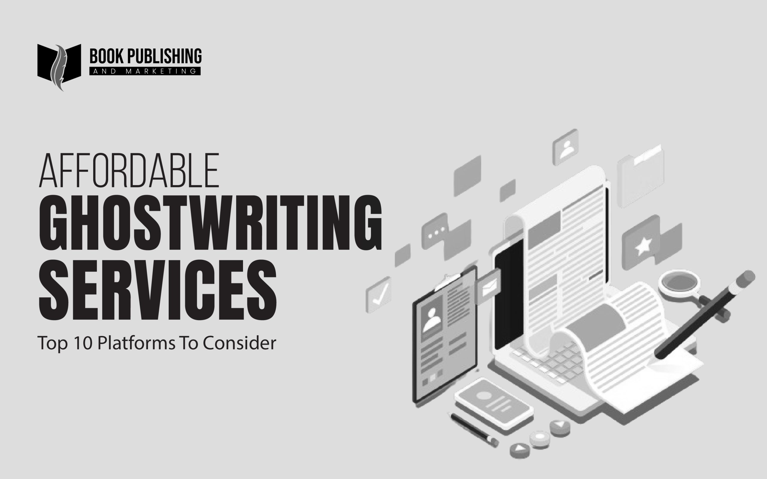 Top 10 Platforms To Consider For Affordable Ghostwriting Services